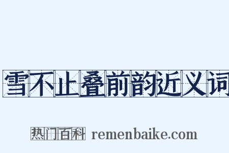 雪不止叠前韵近义词是什么意思的图片